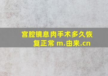 宫腔镜息肉手术多久恢复正常 m.由来.cn